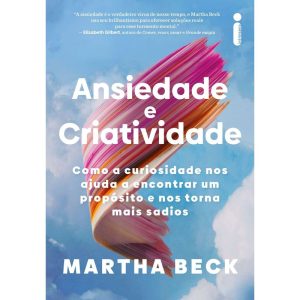 ANSIEDADE E CRIATIVIDADE: COMO A CURIOSIDADE NOS AJUDA A ENCONTRAR UM PROPÓSITO E NOS TORNA MAIS SADIOS - INTRÍNSECA