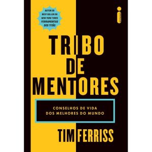 TRIBO DE MENTORES: CONSELHOS DE VIDA DOS MELHORES DO MUNDO - INTRÍNSECA