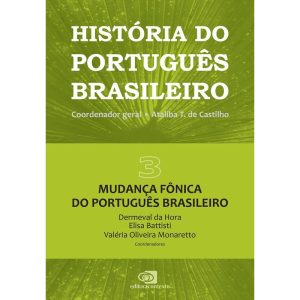 HISTÓRIA DO PORTUGUÊS BRASILEIRO - VOL. 3 - MUDANÇA FÔNICA DO PORTUGUÊS BRASILEIRO - VOL. 3 - EDITORA CONTEXTO UNIV