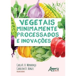 VEGETAIS MINIMAMENTE PROCESSADOS E INOVAÇÕES - APPRIS EDITORA E LIVRARIA LTDA