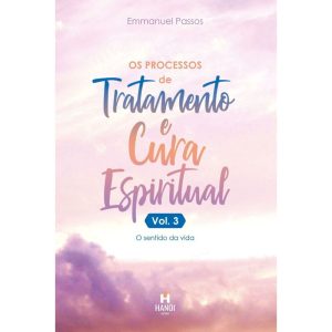 Os processos de tratamento e cura espiritual, vol. 3: O sentido da vida - HANOI EDITORA