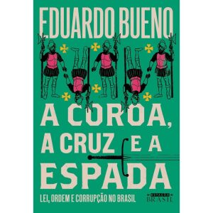 A COROA, A CRUZ E A ESPADA (COLEÇÃO BRASILIS - LIVRO 4): LEI, ORDEM E CORRUPÇÃO NO BRASIL - ESTAÇÃO BRASIL