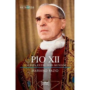 PIO XII - UM PAPA ENTRE DOIS MUNDOS - CULTOR DE LIVROS