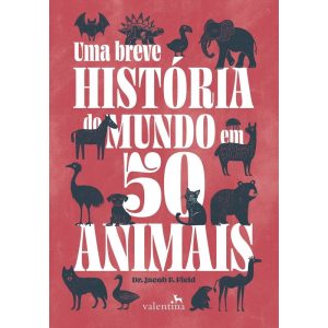 UMA BREVE HISTÓRIA DO MUNDO EM 50 ANIMAIS - EDITORA VALENTINA LTDA