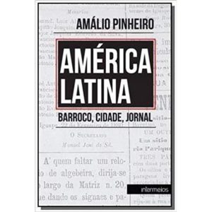 AMÉRICA LATINA. BARROCO, CIDADE, JORNAL - INTERMEIOS