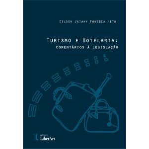 TURISMO E HOTELARIA: COMENTÁRIOS À LEGISLAÇÃO - LIBERARS