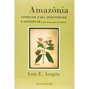 AMAZÔNIA: CONHECER PARA DESENVOLVER E CONSERVAR CINCO TEMAS PARA UM DEBATE - HUCITEC