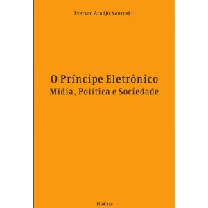 O PRÍNCIPE ELETRÔNICO: MÍDIA, POLÍTICA E SOCIEDADE - FILOCZAR