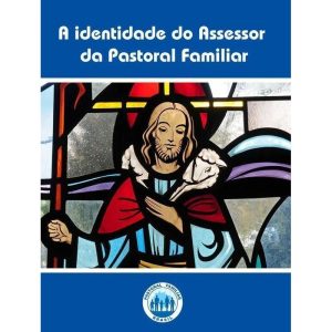 A IDENTIDADE DO ASSESSOR DA PASTORAL FAMILIAR - CNPF - COMISSAO NACIONAL DA PASTORAL FAMILIAR