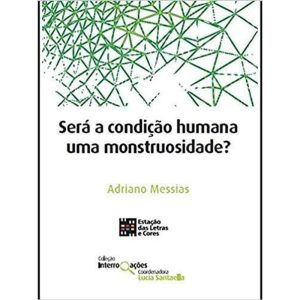 SERÁ A CONDIÇÃO HUMANA UMA MONSTRUOSIDADE - ESTACAO DAS LETRAS E CORES EDITORA LTDA