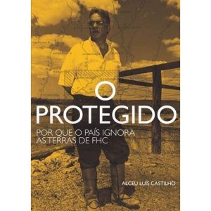 O PROTEGIDO - POR QUE O PAÍS IGNORA AS TERRAS DE FHC - AUTONOMIA LITERARIA