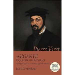PIERRE VIRET - O GIGANTE ESQUECIDO DA REFORMA - MONERGISMO