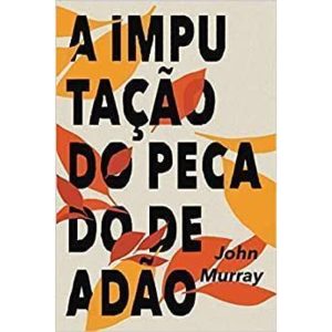 A IMPUTAÇÃO DO PECADO DE ADÃO - MONERGISMO