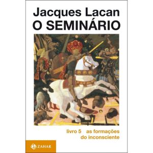 O SEMINÁRIO, LIVRO 5: AS FORMAÇÕES DO INCONSCIENTE - ZAHAR