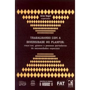 TRABALHANDO COM DIVERSIDADE NO PLANFOR: RAÇA/COR, GÊNERO E PESSOAS PORTADORAS DE NECESSIDADES ESPECIAIS - EDITORA UNESP