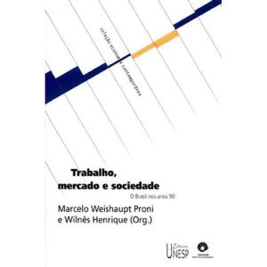 TRABALHO, MERCADO E SOCIEDADE: O BRASIL NOS ANOS 90 - EDITORA UNESP