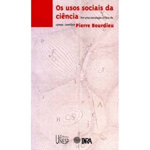 USOS SOCIAIS DA CIÊNCIA: POR UMA SOCIOLOGIA CLÍNICA DO CAMPO CIENTÍFICO - EDITORA UNESP