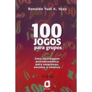 100 JOGOS PARA GRUPOS: UMA ABORDAGEM PSICODRAMÁTICA PARA EMPRESAS, ESCOLAS E CLÍNICAS - EDITORA ÁGORA