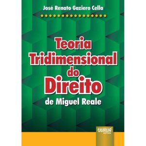 TEORIA TRIDIMENSIONAL DO DIREITO DE MIGUEL REALE - JURUÁ EDITORA