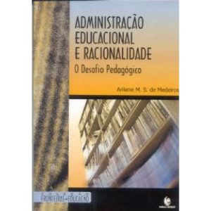 ADMINISTRACAO EDUCACIONAL E RACIONALIDADE - UNIJUI EDITORA