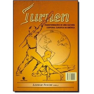 TURNEN - TRANSFORMACOES DE UMA CULTURA CORPORAL EUROPEIA NA AMERICA - 1 - UNIJUI EDITORA