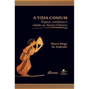 A VIDA COMUM: ESPAÇO, COTIDIANO E CIDADE NA ATENAS CLÁSSICA - DPA
