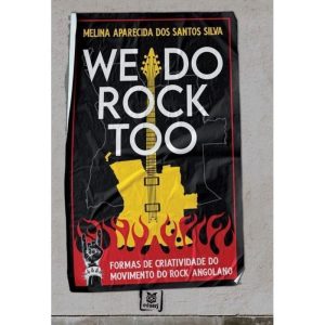 WE DO ROCK TOO - FORMAS DE CRIATIVIDADE DO MOVIMENTO DO ROCK ANGOLANO - EDUERJ - EDITORA DA UNIVERSIDA