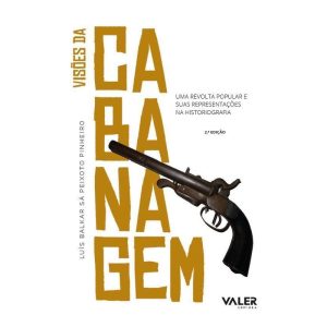 VISÕES DA CABANAGEM - UMA REVOLTA POPULAR E SUAS REPRESENTAÇÕES NA HISTORIOGRAFIA - EDITORA VALER