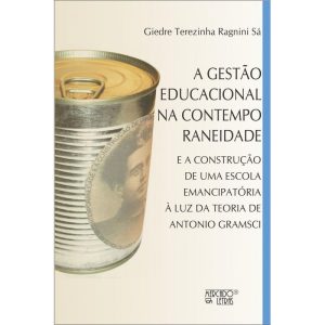A gestão educacional na contemporaneidade: e a construção de uma escola emancipatória à luz da teoria de Antonio Gramsci - MERCADO DE LETRAS