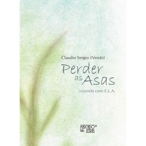 Perder as asas: vivendo com E.L.A. - MERCADO DE LETRAS