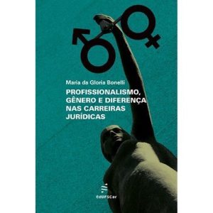 PROFISSIONALISMO, GÊNERO E DIFERENÇA NAS CARREIRAS JURÍDICAS - EDUFSCAR