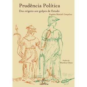 PRUDÊNCIA POLÍTICA: DAS ORIGENS AOS GOLPES DE ESTADO - EDUFSCAR