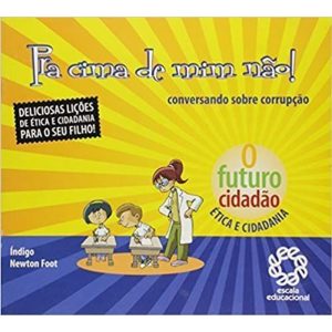 PRA CIMA DE MIM NAO! - CONVERSANDO SOBRE CORRUPCAO - COL. O FUTURO CIDADAO - 1ª - ESCALA EDUCACIONAL
