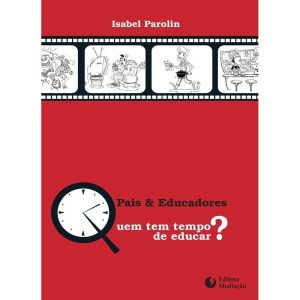PAIS E EDUCADORES - QUEM TEM TEMPO DE EDUCAR? - EDITORA MEDIAÇÃO