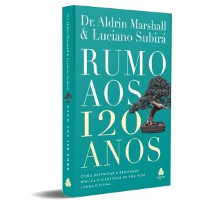 Rumo aos 120 Anos: como desfrutar a realidade bíblica e científica de uma vida longa e plena - HAGNOS