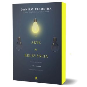 A Arte da Relevância: princípios e valores para o sucesso pessoal e profissional - HAGNOS