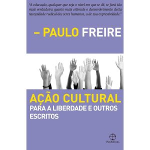 AÇÃO CULTURAL PARA A LIBERDADE E OUTROS ESCRITOS - PAZ & TERRA