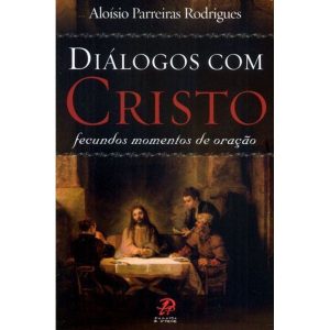 Diálogos com Cristo: fecundos momentos de oração - PALAVRA E PRECE
