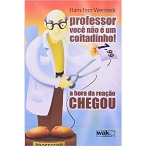 PROFESSOR, VOCE NAO E UM COITADINHO! - A HORA DA REACAO CHEGOU - 1 - WAK EDITORA