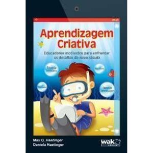 APRENDIZAGEM CRIATIVA - EDUCADORES MOTIVADOS PARA ENFRENTAR OS DESAFIOS DO - 1 - WAK EDITORA