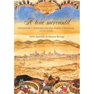 A teia mercantil: negócios e poderes em São Paulo colonial (1711-1765) - ALAMEDA CASA EDITORIAL