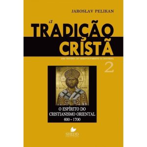 TRADIÇÃO CRISTÃ, A - VOL. 2- UMA HISTÓRIA DO DESENVOLVIMENTO DA DOUTRINA - O ESPÍRITO DO CRISTIANISMO ORIENTAL 600-1700 - SHEDD PUBLICAÇOES