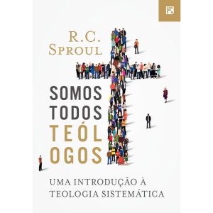 SOMOS TODOS TEÓLOGOS: UMA INTRODUÇÃO À TEOLOGIA SISTEMÁTICA - EDITORA FIEL