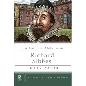 A TEOLOGIA AFETUOSA DE RICHARD SIBBES - EDITORA FIEL