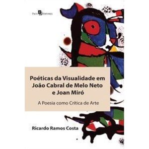 Poéticas da visualidade em João Cabral de Melo Neto e Joan Miró: a poesia como crítica de arte - PACO EDITORIAL