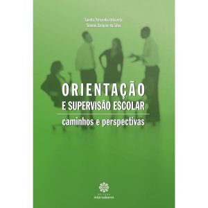 ORIENTAÇÃO E SUPERVISÃO ESCOLAR:: CAMINHOS E PERSPECTIVAS - INTERSABERES
