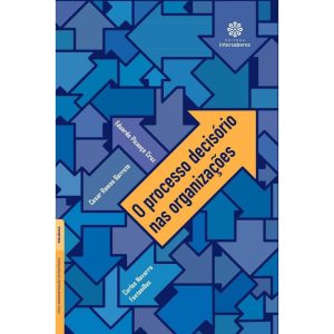 O PROCESSO DECISÓRIO NAS ORGANIZAÇÕES - INTERSABERES