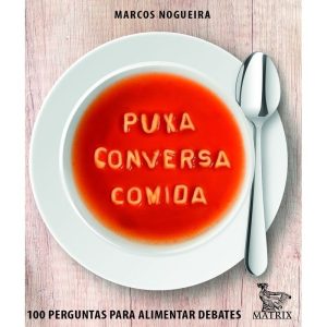 PUXA CONVERSA COMIDA: 100 PERGUNTAS PARA ALIMENTAR DEBATES - MATRIX
