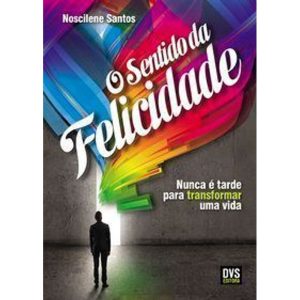 O SENTIDO DA FELICIDADE - DVS EDITORA