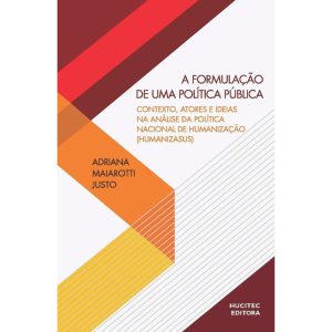 A FORMULAÇÃO DE UMA POLÍTICA PÚBLICA: CONTEXTO, ATORES E IDEIAS NA ANÁLISE DA POLÍTICA NACIONAL DE HUMANIZAÇÃO (HUMANIZASUS) - HUCITEC